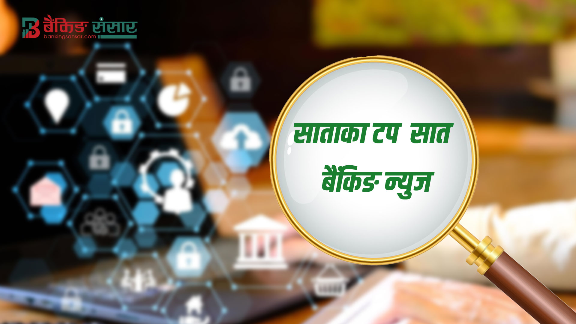 साताका टप ७ बैंकिङ न्युज: सरकारले ऐनको धज्जी उडायोदेखि डेपुटी गभर्नरहरूको जिम्मेवारी हेरफेरसम्म !